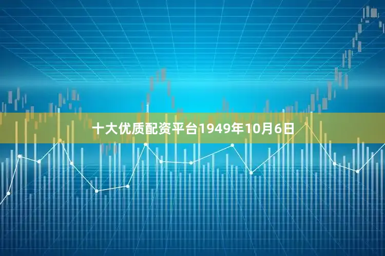 十大优质配资平台1949年10月6日