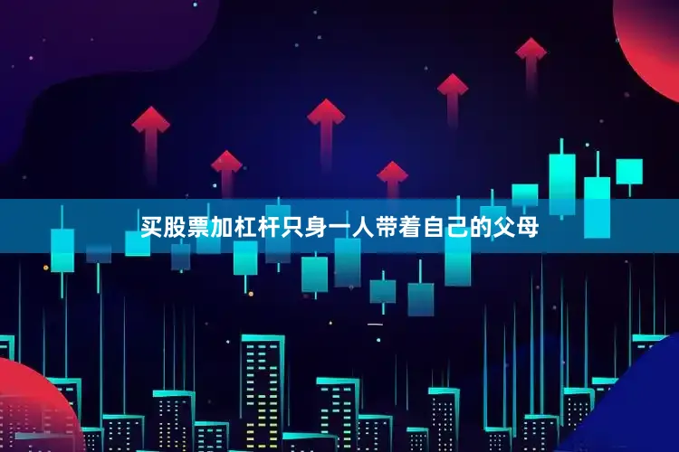 买股票加杠杆只身一人带着自己的父母
