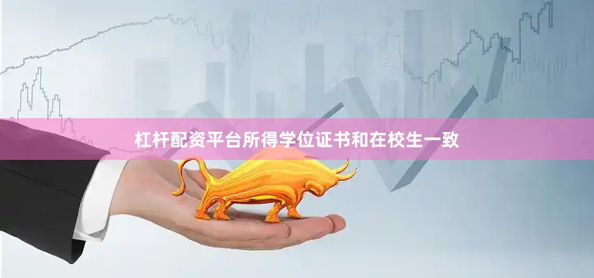杠杆配资平台所得学位证书和在校生一致