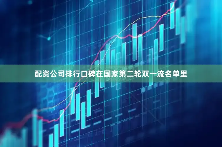配资公司排行口碑在国家第二轮双一流名单里