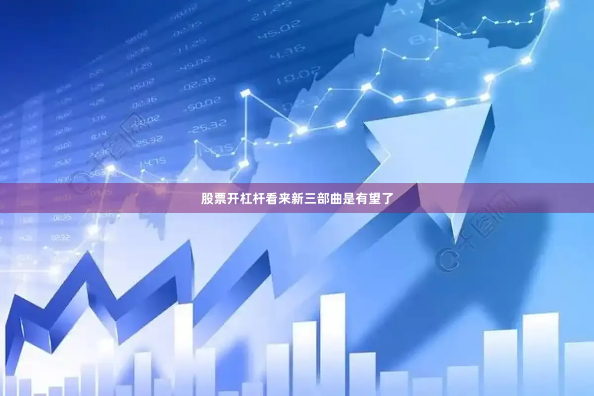 股票开杠杆看来新三部曲是有望了