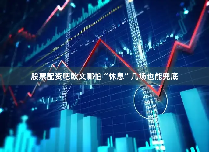 股票配资吧欧文哪怕“休息”几场也能兜底
